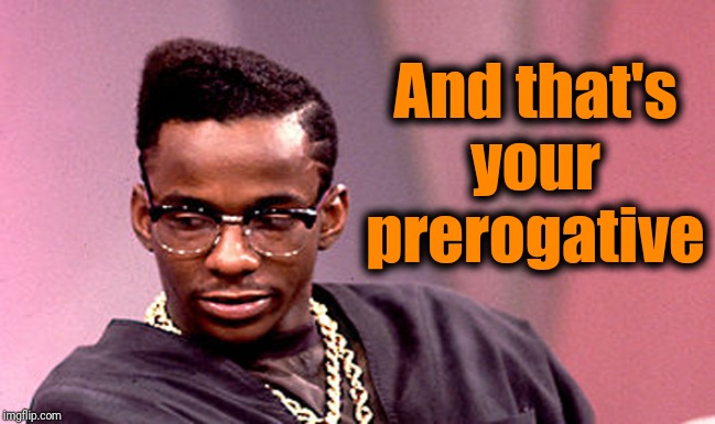 Bobby brown | And that's your prerogative | image tagged in bobby brown | made w/ Imgflip meme maker