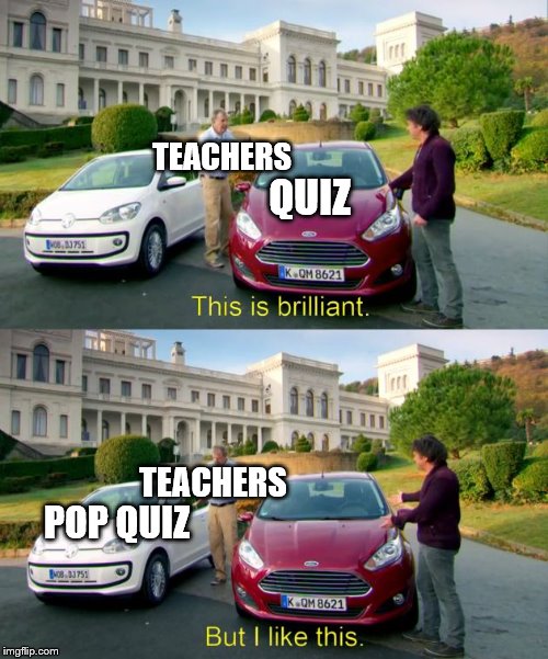 heh heh |  TEACHERS; QUIZ; TEACHERS; POP QUIZ | image tagged in this is brilliant but i like this | made w/ Imgflip meme maker