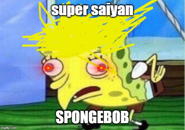 Mocking Spongebob | super saiyan; SPONGEBOB | image tagged in memes,mocking spongebob | made w/ Imgflip meme maker