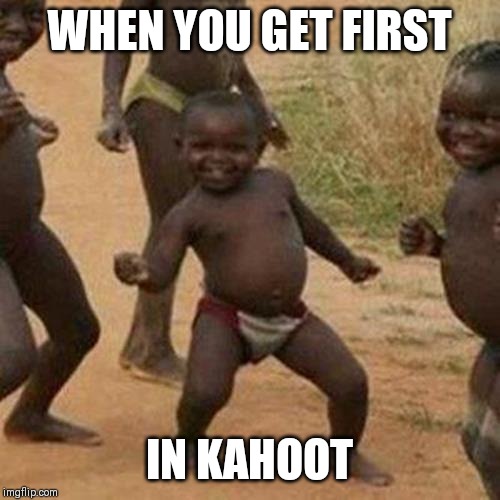 Third World Success Kid | WHEN YOU GET FIRST; IN KAHOOT | image tagged in memes,third world success kid | made w/ Imgflip meme maker