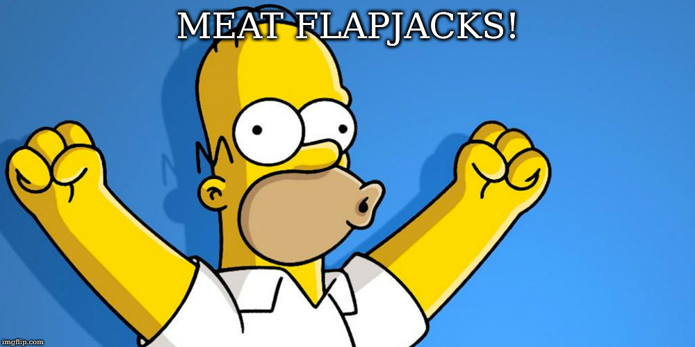 rejected from Dark - i dont want to explain | MEAT FLAPJACKS! | image tagged in woo hoo,meat curtains | made w/ Imgflip meme maker