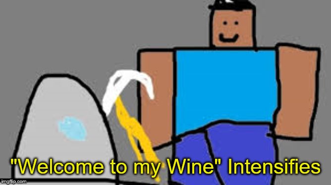 MINE DIAMONDS | "Welcome to my Wine" Intensifies | image tagged in mine diamonds | made w/ Imgflip meme maker