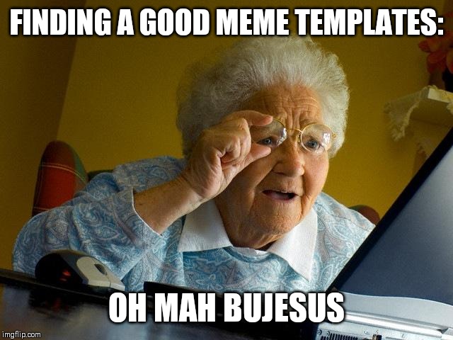 Grandma Finds The Internet | FINDING A GOOD MEME TEMPLATES:; OH MAH BUJESUS | image tagged in memes,grandma finds the internet | made w/ Imgflip meme maker