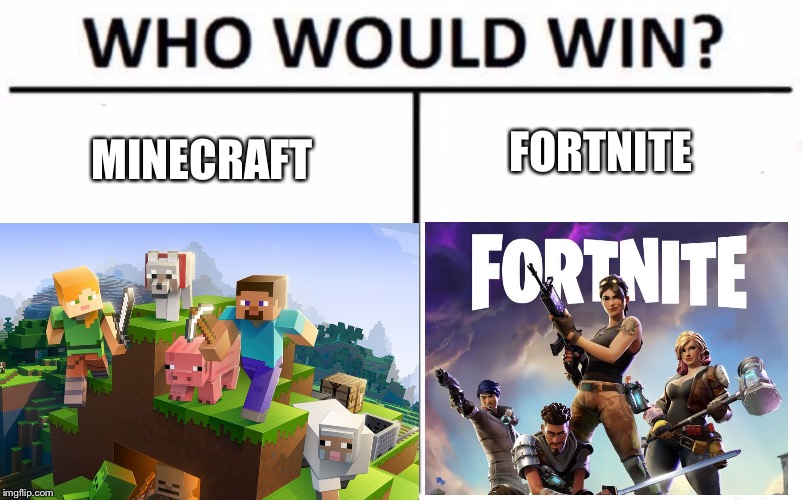 FORTNITE; MINECRAFT | image tagged in minecraft,fortnite,who would win | made w/ Imgflip meme maker