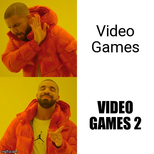 Drake Hotline Bling | Video Games; VIDEO GAMES 2 | image tagged in memes,drake hotline bling | made w/ Imgflip meme maker