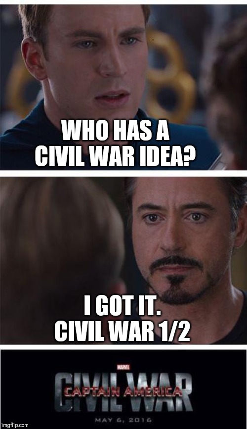 Marvel Civil War 1 Meme | WHO HAS A CIVIL WAR IDEA? I GOT IT. CIVIL WAR 1/2 | image tagged in memes,marvel civil war 1 | made w/ Imgflip meme maker