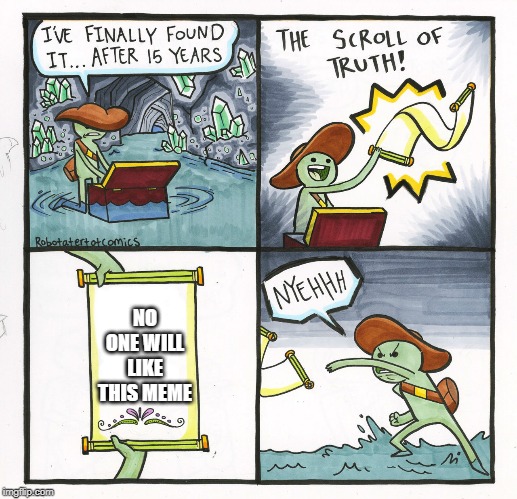 The Scroll Of Truth Meme | NO ONE WILL LIKE THIS MEME | image tagged in memes,the scroll of truth | made w/ Imgflip meme maker
