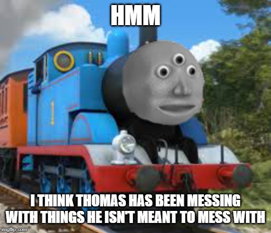 Orang the dank engine | HMM; I THINK THOMAS HAS BEEN MESSING WITH THINGS HE ISN'T MEANT TO MESS WITH | image tagged in memes,orang,dank,cursed | made w/ Imgflip meme maker