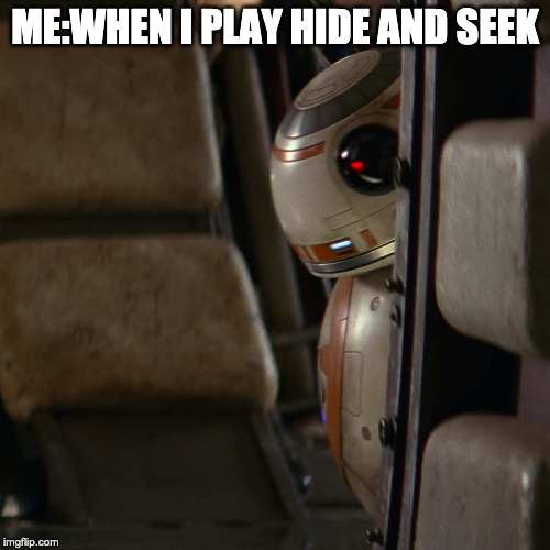 Star Wars BB-8 | ME:WHEN I PLAY HIDE AND SEEK | image tagged in star wars bb-8 | made w/ Imgflip meme maker