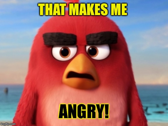 Angry Birds | THAT MAKES ME ANGRY! | image tagged in angry birds | made w/ Imgflip meme maker