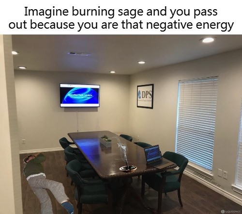 Burning Sage Passed Out Because You Are The Negative Energy Blank Meme Template