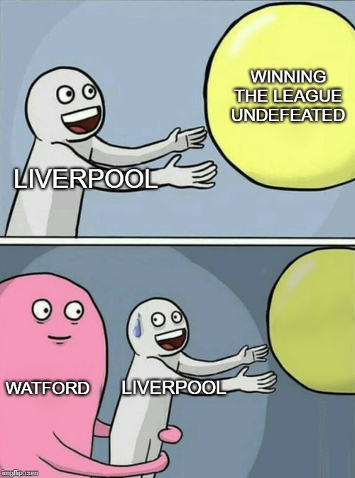 Running Away Balloon | WINNING THE LEAGUE UNDEFEATED; LIVERPOOL; WATFORD; LIVERPOOL | image tagged in memes,running away balloon | made w/ Imgflip meme maker