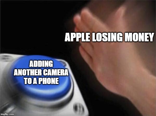 Blank Nut Button | APPLE LOSING MONEY; ADDING ANOTHER CAMERA TO A PHONE | image tagged in memes,blank nut button | made w/ Imgflip meme maker