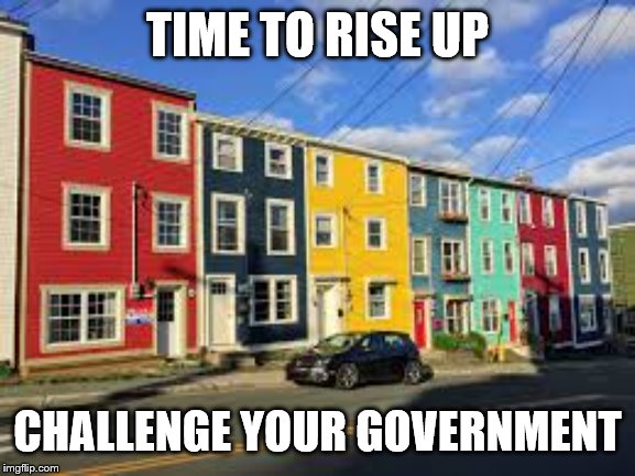 Newfoundland | TIME TO RISE UP; CHALLENGE YOUR GOVERNMENT | image tagged in newfoundland | made w/ Imgflip meme maker