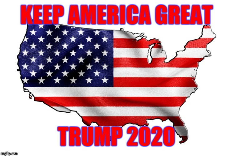 United States of America | KEEP AMERICA GREAT; TRUMP 2020 | image tagged in united states of america | made w/ Imgflip meme maker