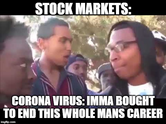 STOCK MARKETS:; CORONA VIRUS: IMMA BOUGHT TO END THIS WHOLE MANS CAREER | image tagged in coronavirus | made w/ Imgflip meme maker