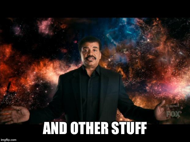 neil degrasse tyson stuff universe | AND OTHER STUFF | image tagged in neil degrasse tyson stuff universe | made w/ Imgflip meme maker