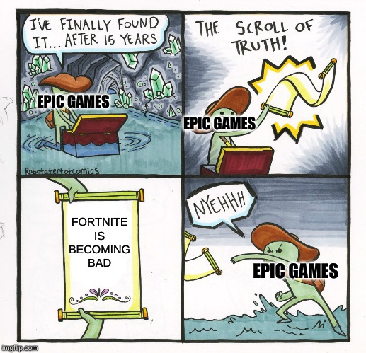 The Scroll Of Truth | EPIC GAMES; EPIC GAMES; FORTNITE IS BECOMING BAD; EPIC GAMES | image tagged in memes,the scroll of truth | made w/ Imgflip meme maker