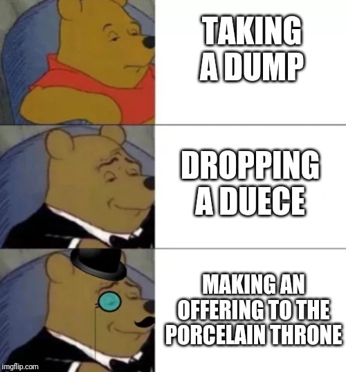 Taking the Brown's to the Super Bowl | TAKING A DUMP; DROPPING A DUECE; MAKING AN OFFERING TO THE PORCELAIN THRONE | image tagged in fancy pooh | made w/ Imgflip meme maker