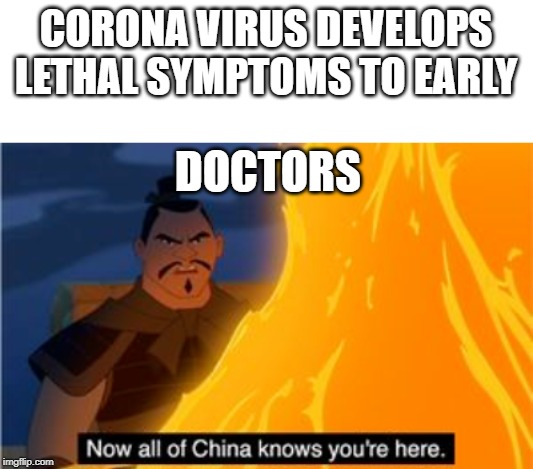lol | CORONA VIRUS DEVELOPS LETHAL SYMPTOMS TO EARLY; DOCTORS | image tagged in corona virus,meme,now all of china knows your here | made w/ Imgflip meme maker