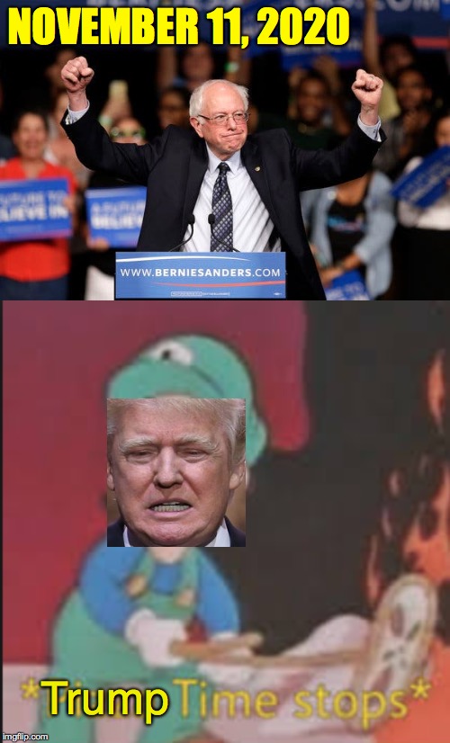 Trump Time stops  ( : | NOVEMBER 11, 2020; Trump | image tagged in pizza time stops,memes,trump,bernie victorious | made w/ Imgflip meme maker