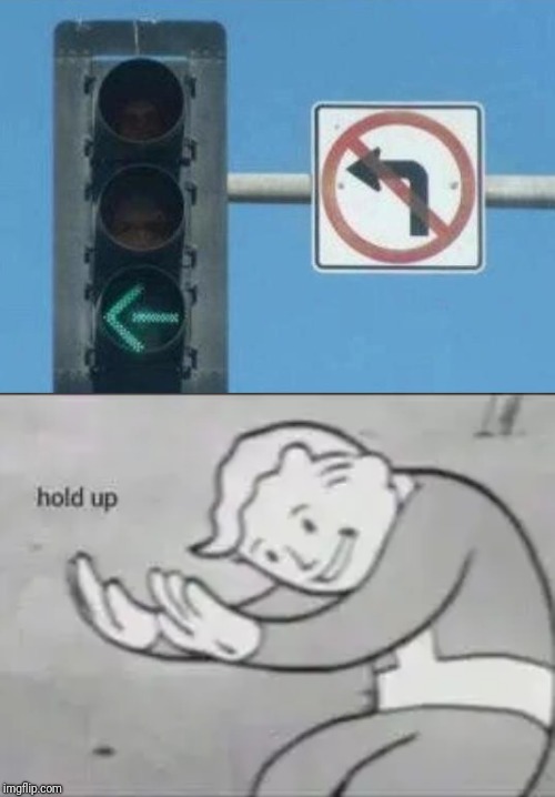 Hold up | image tagged in fallout hold up,traffic light,signs,funny | made w/ Imgflip meme maker