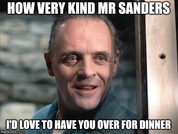 Hannibal Lecter | HOW VERY KIND MR SANDERS I'D LOVE TO HAVE YOU OVER FOR DINNER | image tagged in hannibal lecter | made w/ Imgflip meme maker