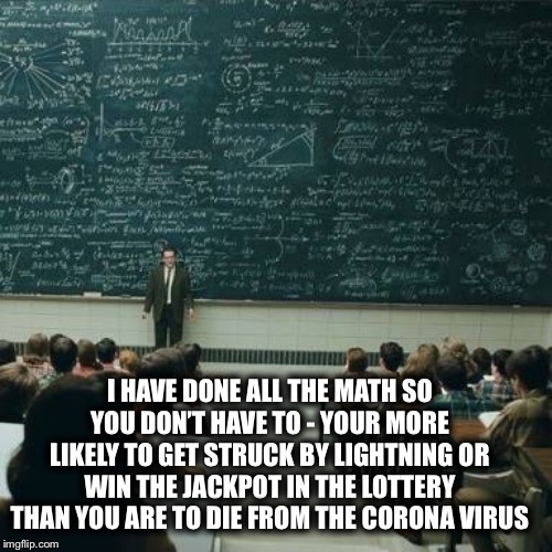 Maths equations | I HAVE DONE ALL THE MATH SO YOU DON’T HAVE TO - YOUR MORE LIKELY TO GET STRUCK BY LIGHTNING OR WIN THE JACKPOT IN THE LOTTERY THAN YOU ARE T | image tagged in maths equations | made w/ Imgflip meme maker