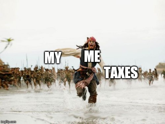 Taxes | MY                                                       TAXES; ME | image tagged in memes,jack sparrow being chased,taxes,taxation is theft | made w/ Imgflip meme maker