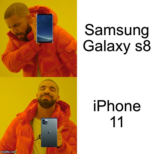 Drake Hotline Bling Meme | Samsung Galaxy s8; iPhone 11 | image tagged in memes,drake hotline bling | made w/ Imgflip meme maker