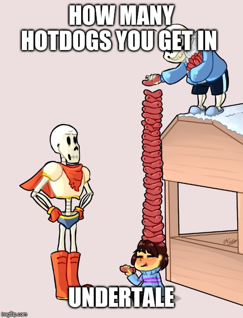 How many hotdogs sans can put on frisk | HOW MANY HOTDOGS YOU GET IN; UNDERTALE | image tagged in sans,undertale,papyrus,hot dog | made w/ Imgflip meme maker