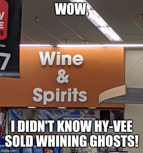W\roosh | WOW, I DIDN'T KNOW HY-VEE SOLD WHINING GHOSTS! | image tagged in fun,hy vee,reddit,beg,lol | made w/ Imgflip meme maker