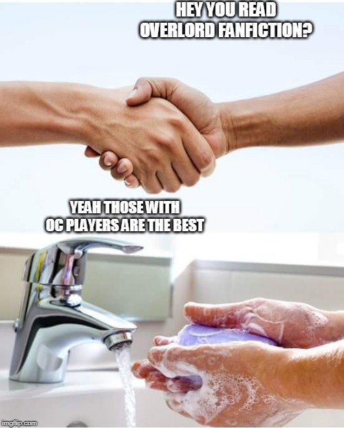 Shake and wash hands | HEY YOU READ OVERLORD FANFICTION? YEAH THOSE WITH OC PLAYERS ARE THE BEST | image tagged in shake and wash hands | made w/ Imgflip meme maker