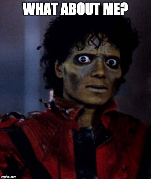 Zombie Michael Jackson | WHAT ABOUT ME? | image tagged in zombie michael jackson | made w/ Imgflip meme maker