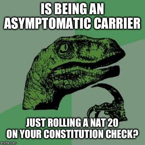 raptor | IS BEING AN ASYMPTOMATIC CARRIER; JUST ROLLING A NAT 20 ON YOUR CONSTITUTION CHECK? | image tagged in raptor,coronavirus | made w/ Imgflip meme maker