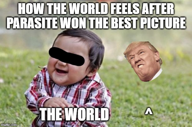 Evil Toddler Meme | HOW THE WORLD FEELS AFTER PARASITE WON THE BEST PICTURE; THE WORLD             ^ | image tagged in memes,evil toddler | made w/ Imgflip meme maker