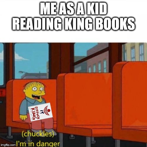 Chuckles, I’m in danger | ME AS A KID READING KING BOOKS | image tagged in chuckles im in danger | made w/ Imgflip meme maker