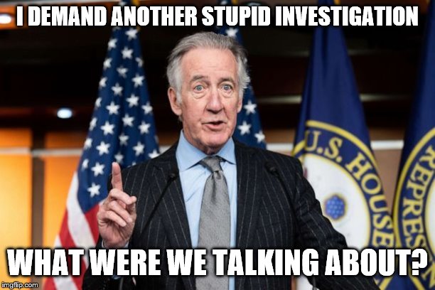 Rep. Richard Neal | I DEMAND ANOTHER STUPID INVESTIGATION; WHAT WERE WE TALKING ABOUT? | image tagged in i think i forgot something,duh | made w/ Imgflip meme maker