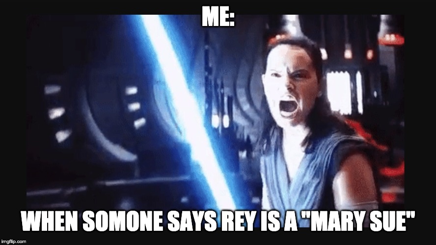 Rey Palpatine Paawaaah | ME:; WHEN SOMONE SAYS REY IS A "MARY SUE" | image tagged in rey palpatine paawaaah | made w/ Imgflip meme maker