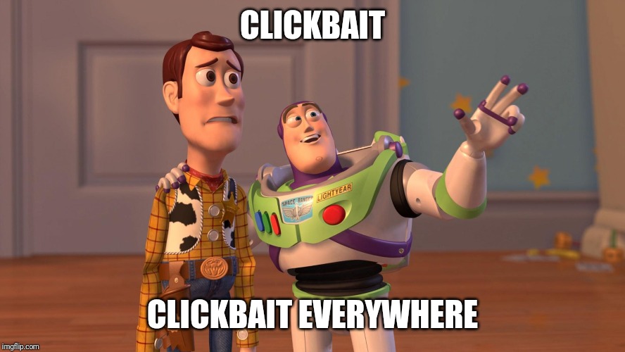 Woody and Buzz Lightyear Everywhere Widescreen | CLICKBAIT; CLICKBAIT EVERYWHERE | image tagged in woody and buzz lightyear everywhere widescreen | made w/ Imgflip meme maker