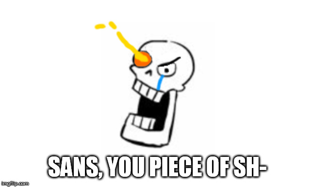 SANS, YOU PIECE OF SH- | made w/ Imgflip meme maker