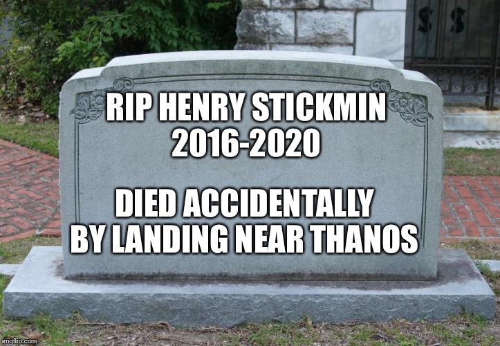 Gravestone | RIP HENRY STICKMIN
2016-2020 DIED ACCIDENTALLY BY LANDING NEAR THANOS | image tagged in gravestone | made w/ Imgflip meme maker