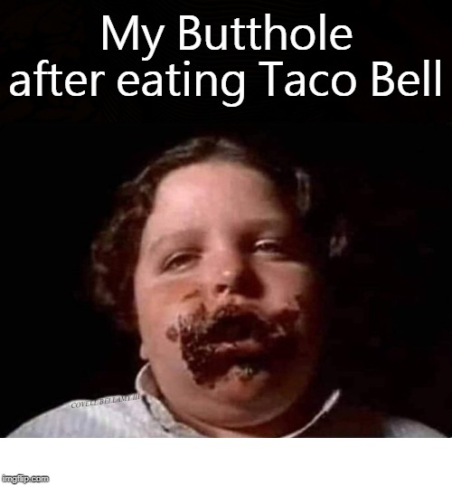 My Butthole after eating Taco Bell; COVELL BELLAMY III | image tagged in butthole after taco bell | made w/ Imgflip meme maker