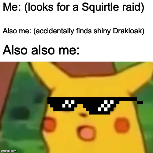 This happened. On March 1, 2019, I found a shiny when I wasn't shiny hunting. | Me: (looks for a Squirtle raid); Also me: (accidentally finds shiny Drakloak); Also also me: | image tagged in memes,surprised pikachu,accident,shiny pokemon | made w/ Imgflip meme maker