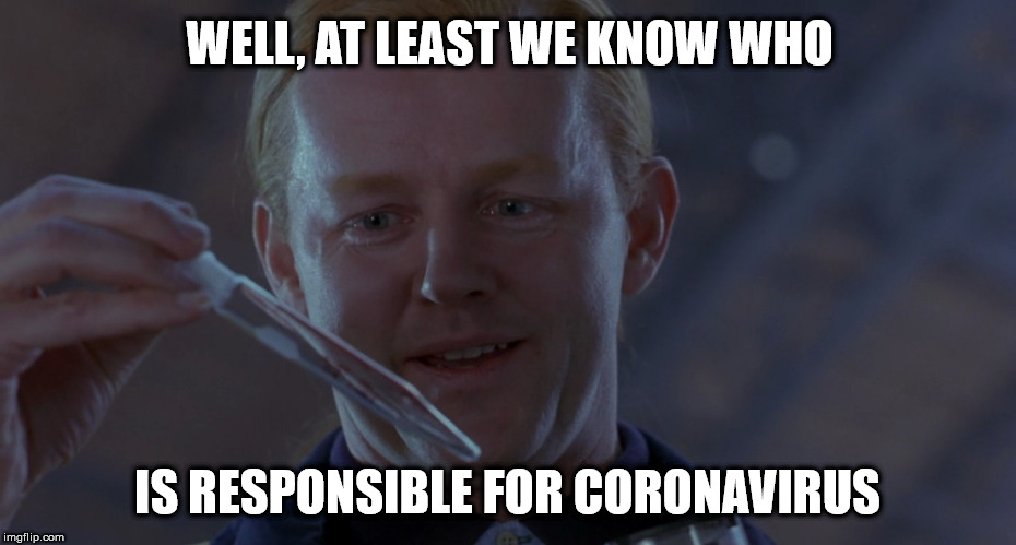 Coronavirus | WELL, AT LEAST WE KNOW WHO; IS RESPONSIBLE FOR CORONAVIRUS | image tagged in coronavirus,corona | made w/ Imgflip meme maker