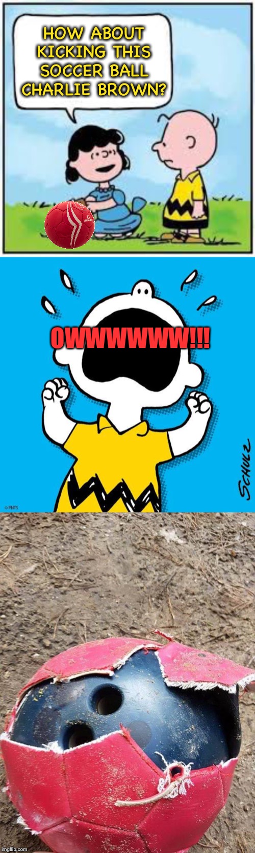 Chuck will never learn. | HOW ABOUT KICKING THIS SOCCER BALL CHARLIE BROWN? OWWWWWW!!! | image tagged in charlie brown,fool me once,memes,funny | made w/ Imgflip meme maker