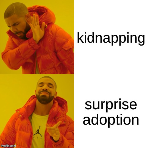 Drake Hotline Bling | kidnapping; surprise adoption | image tagged in memes,drake hotline bling,kidnapping | made w/ Imgflip meme maker