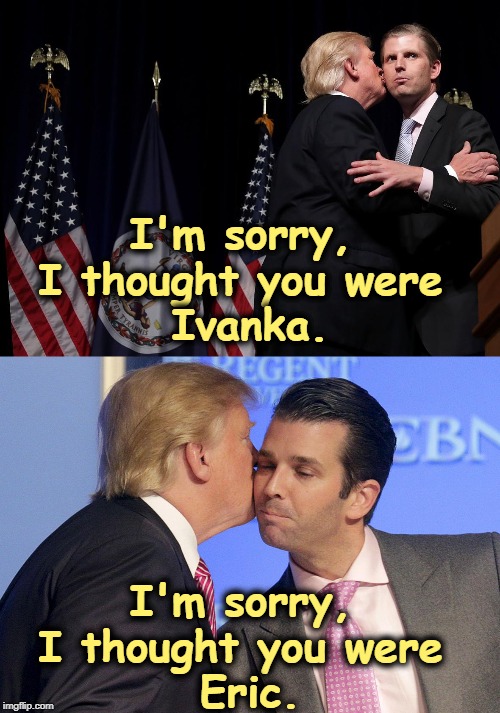 The biggest perv in Election 2020. "Dad, next time, NO TONGUE!" | I'm sorry, 
I thought you were 
Ivanka. I'm sorry, 
I thought you were 
Eric. | image tagged in donald kisses eric thinking it was ivanka,trump,eric trump,donald trump jr,perv,gross | made w/ Imgflip meme maker