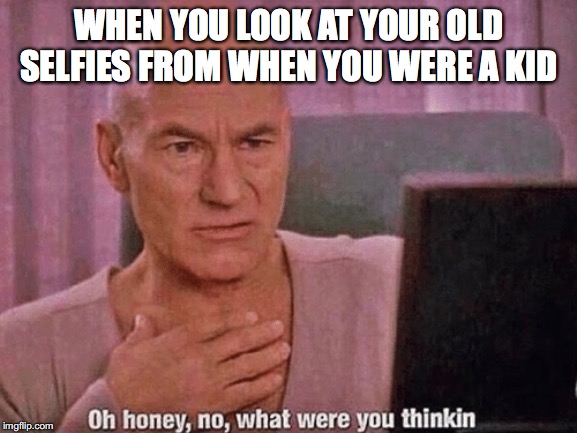 Oh honey no, what were you thinkin |  WHEN YOU LOOK AT YOUR OLD SELFIES FROM WHEN YOU WERE A KID | image tagged in oh honey no what were you thinkin,relatable,memes | made w/ Imgflip meme maker