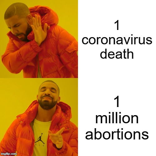 Drake Hotline Bling | 1 coronavirus death; 1 million abortions | image tagged in memes,drake hotline bling | made w/ Imgflip meme maker